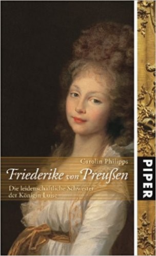Carolin Philipps: Friederike von Preußen: Die leidenschaftliche Schwester der Königin Luise Foto:amazon Klaus KühnelDie galanteste Löwin des Jahrhunderts oder Mein verlorenes Gesicht. Prinzessin Friederike von Mecklenburg-Strelitz (1778-1841). Ein biographischer Essay Foto: amazon